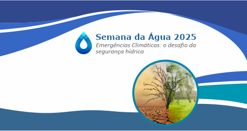 A Semana da Água 2025 irá discutir sobre os eventos climáticos extremos e seus impactos nos recursos hídricos.